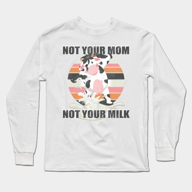 Not Your Mom Not Your Milk - Funny T Shirt Vegan Message Statement Long Sleeve T-Shirt by Meryarts